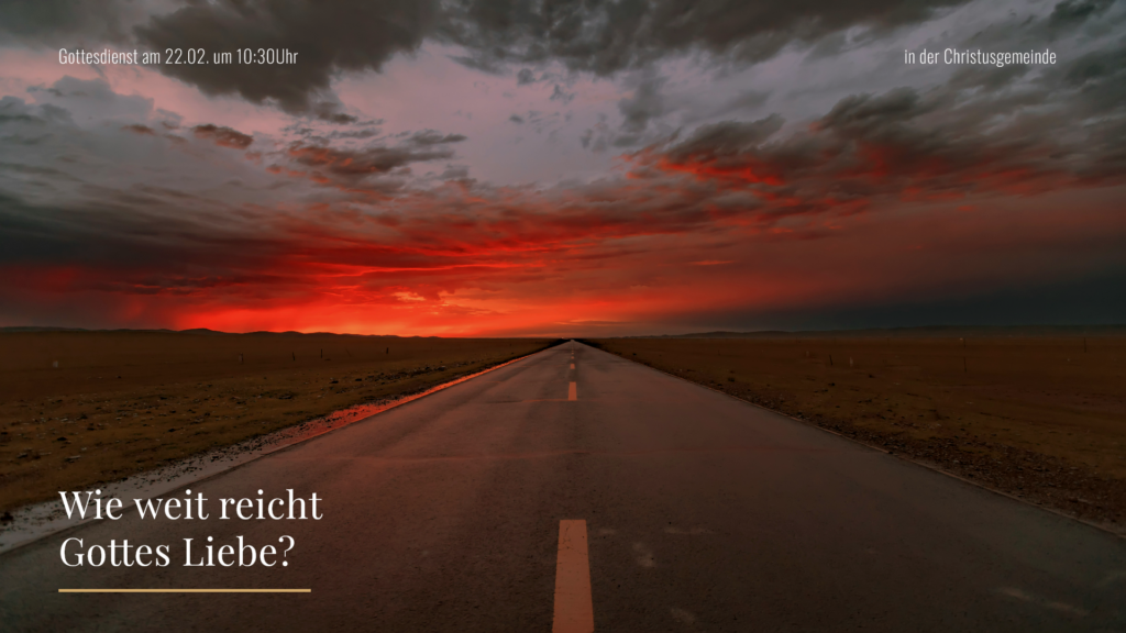 in der Christusgemeinde_Gottesdienst am 22.02. um 10_30Uhr_Wie weit reicht