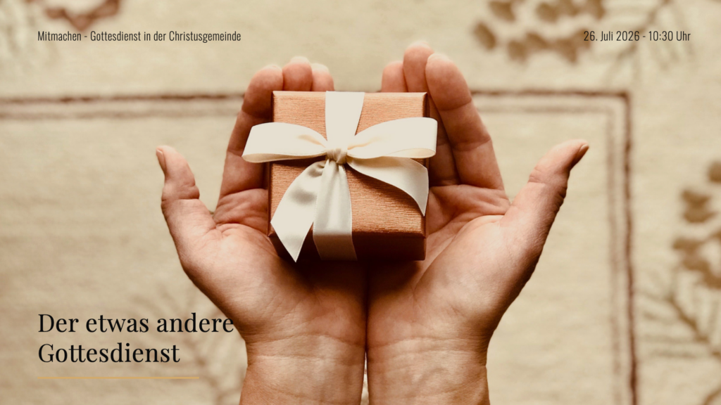 26. Juli 2026 - 10_30 Uhr_Mitmachen - Gottesdienst in der Christusgemeinde_Der etwas andere